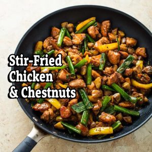 Stir-Fried Chicken & Chestnuts – Feb. 6 – Monday Zoom at 6:30PM
