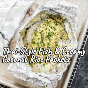 Thai-Style Fish and Creamy Coconut Rice Packets – Zoom Monday Sept.18, 2023 at 6:30 pm EDT