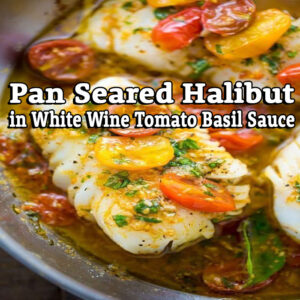 Pan Seared Halibut in White Wine Tomato Basil Sauce – Zoom Monday Aug 19 @ 6:30 PM